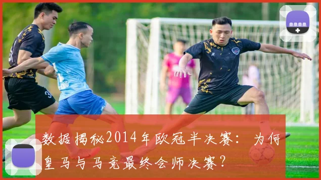 数据揭秘2014年欧冠半决赛：为何皇马与马竞最终会师决赛？